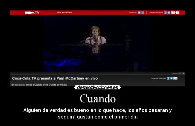 Cuando - Alguien de verdad es bueno en lo que hace, los años pasaran y
seguirá gustan como el primer día