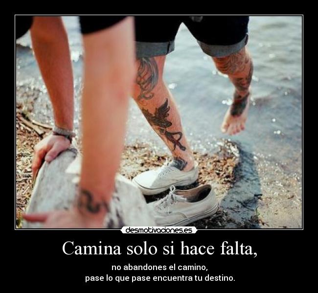 Camina solo si hace falta, -