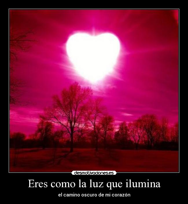 Eres como la luz que ilumina - el camino oscuro de mi corazón