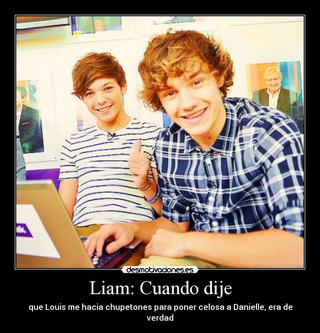 Liam: Cuando dije -