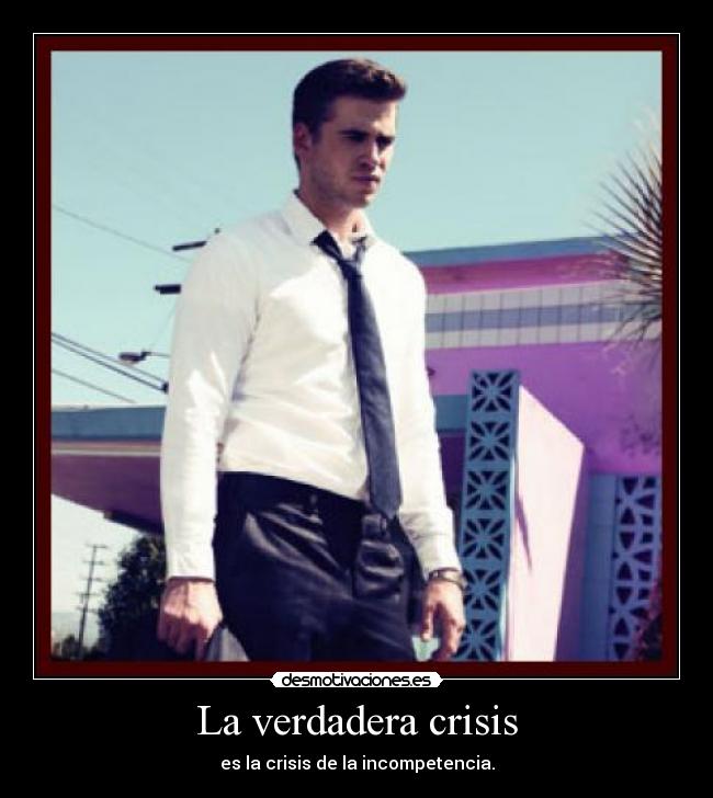 La verdadera crisis - es la crisis de la incompetencia.