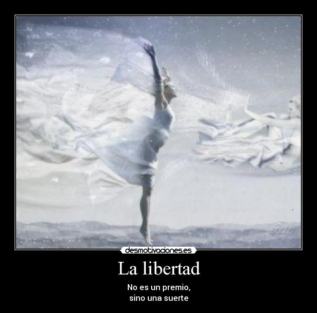 La libertad - No es un premio,
sino una suerte