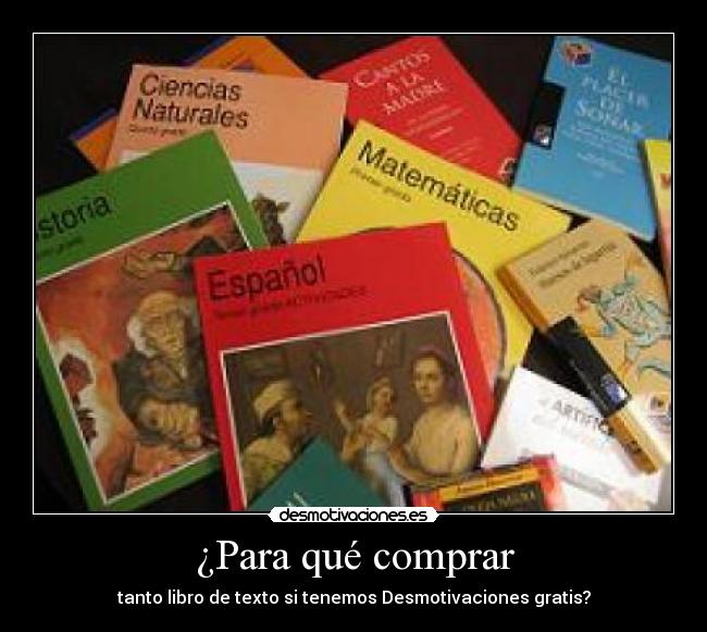 ¿Para qué comprar - tanto libro de texto si tenemos Desmotivaciones gratis?