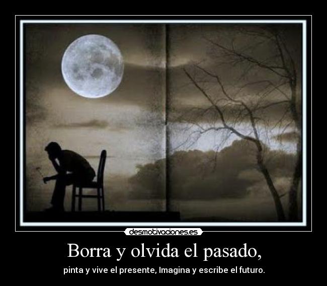 Borra y olvida el pasado, - 