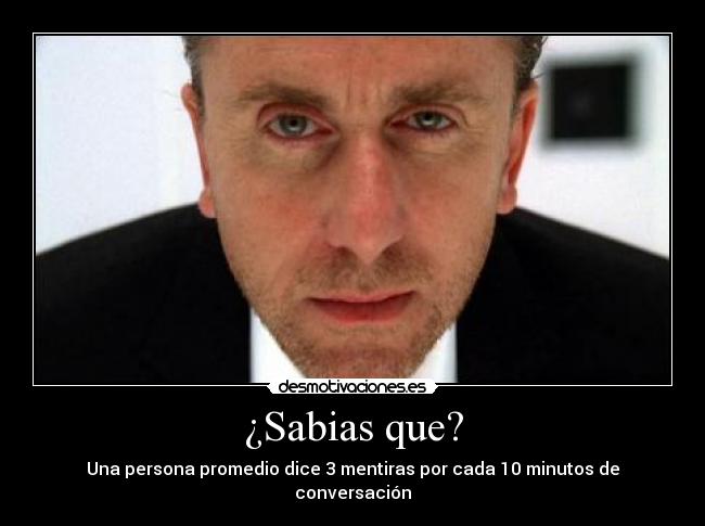 ¿Sabias que? - Una persona promedio dice 3 mentiras por cada 10 minutos de conversación