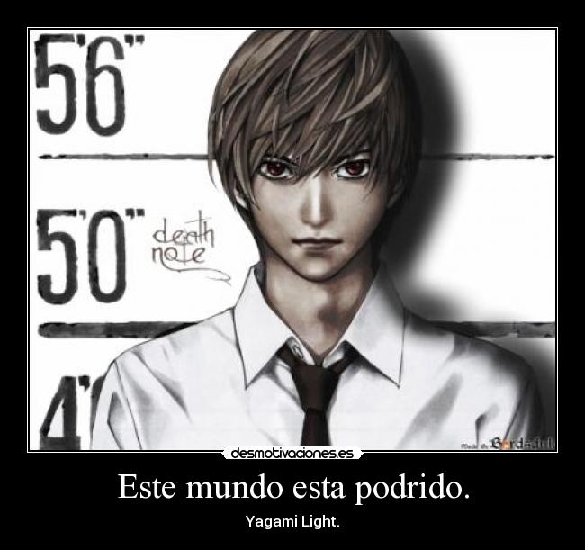 Este mundo esta podrido. - Yagami Light.