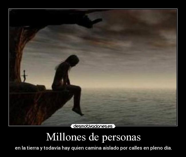 Millones de personas - en la tierra y todavía hay quien camina aislado por calles en pleno día.