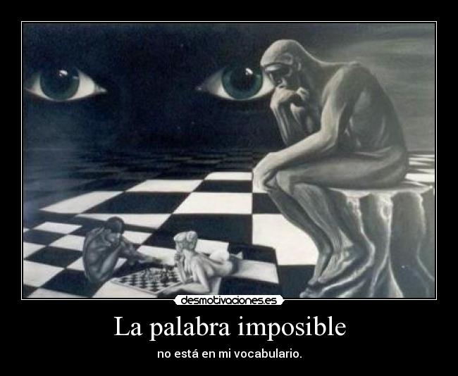 La palabra imposible - no está en mi vocabulario.