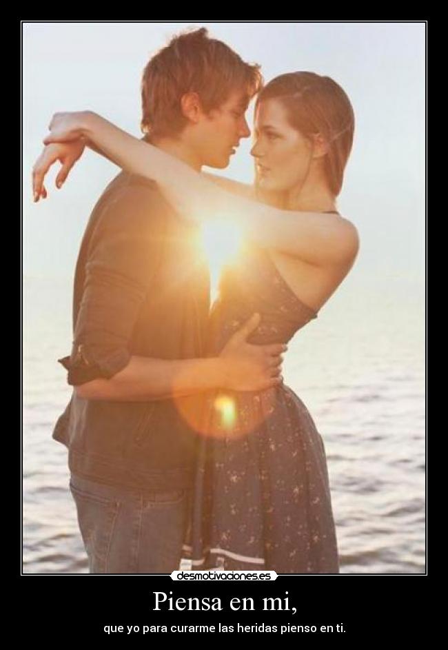 Piensa en mi, - que yo para curarme las heridas pienso en ti.
