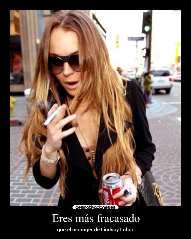 Eres más fracasado - que el manager de Lindsay Lohan