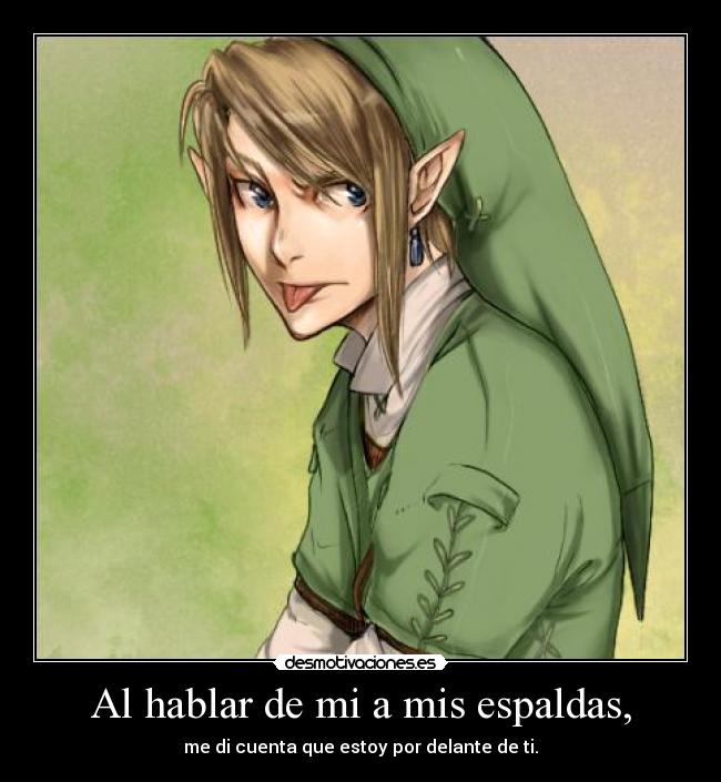 Al hablar de mi a mis espaldas, - me di cuenta que estoy por delante de ti.