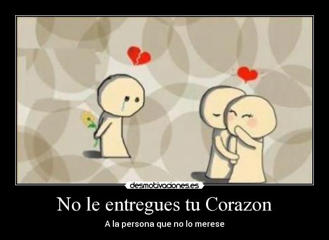 No le entregues tu Corazon - A la persona que no lo merese