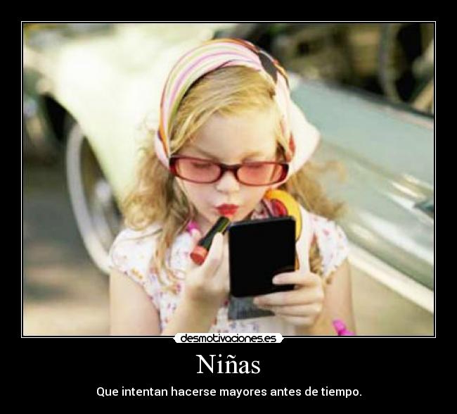 Niñas - Que intentan hacerse mayores antes de tiempo.