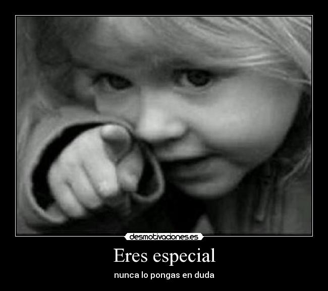 Eres especial - nunca lo pongas en duda