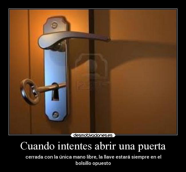 Cuando intentes abrir una puerta - cerrada con la única mano libre, la llave estará siempre en el bolsillo opuesto
