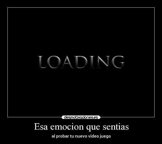 Esa emocion que sentias - al probar tu nuevo video juego
