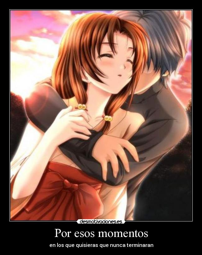 Por esos momentos - en los que quisieras que nunca terminaran