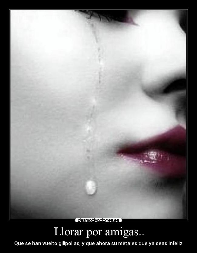 Llorar por amigas.. -