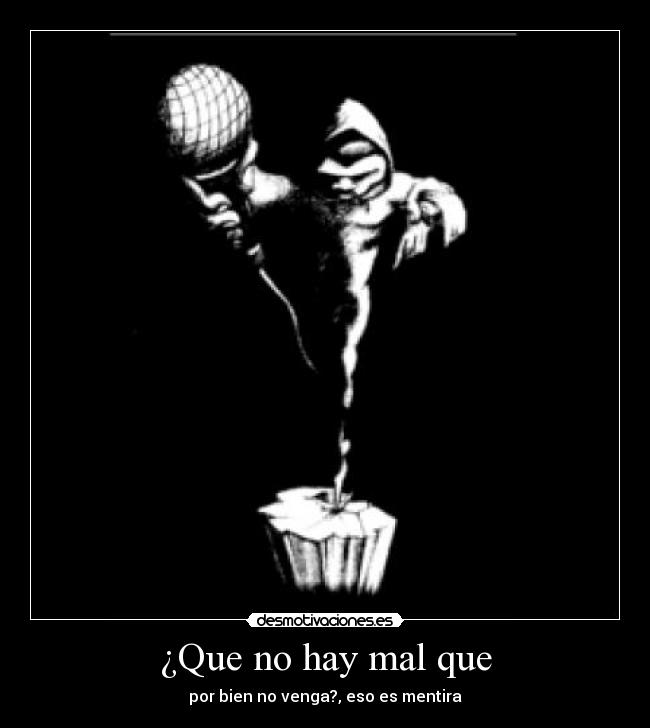 ¿Que no hay mal que - por bien no venga?, eso es mentira