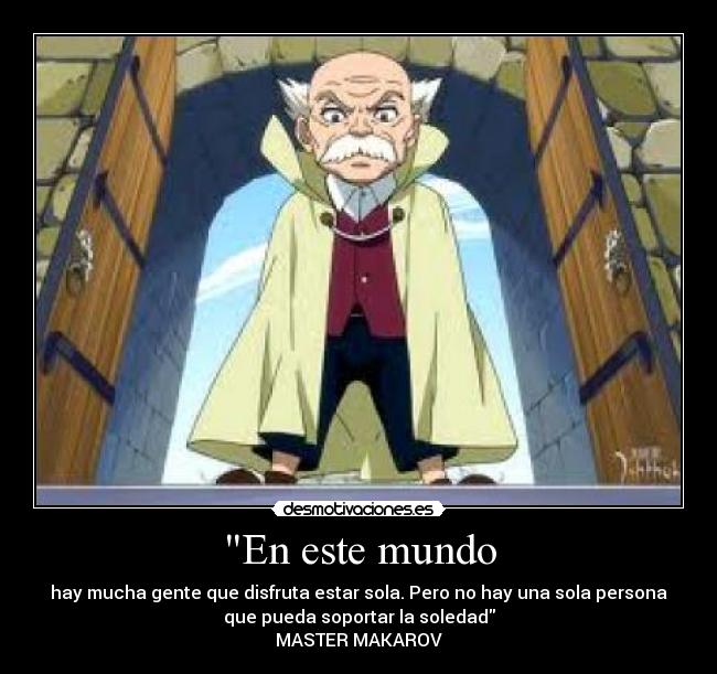 En este mundo - hay mucha gente que disfruta estar sola. Pero no hay una sola persona
que pueda soportar la soledad
MASTER MAKAROV