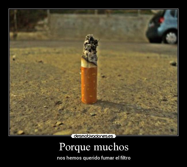 Porque muchos - nos hemos querido fumar el filtro