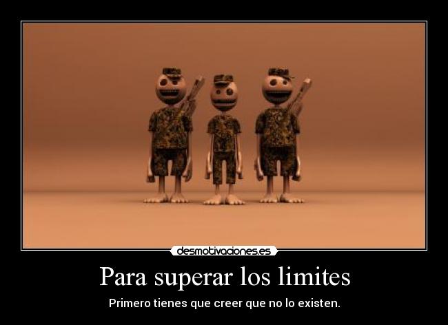 Para superar los limites - Primero tienes que creer que no lo existen.