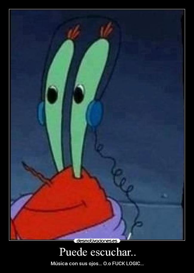 Puede escuchar.. - Música con sus ojos... O.o FUCK LOGIC...