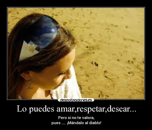 Lo puedes amar,respetar,desear... - 