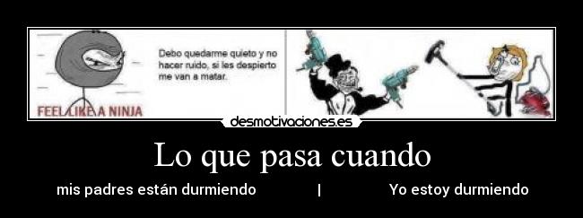 Lo que pasa cuando - mis padres están durmiendo | Yo estoy durmiendo