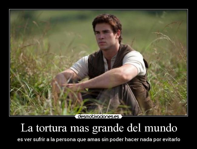 La tortura mas grande del mundo - es ver sufrir a la persona que amas sin poder hacer nada por evitarlo