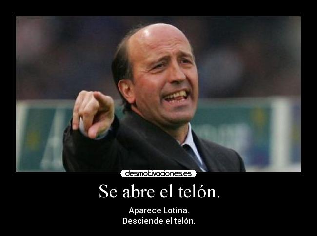 Se abre el telón. - Aparece Lotina.
Desciende el telón.