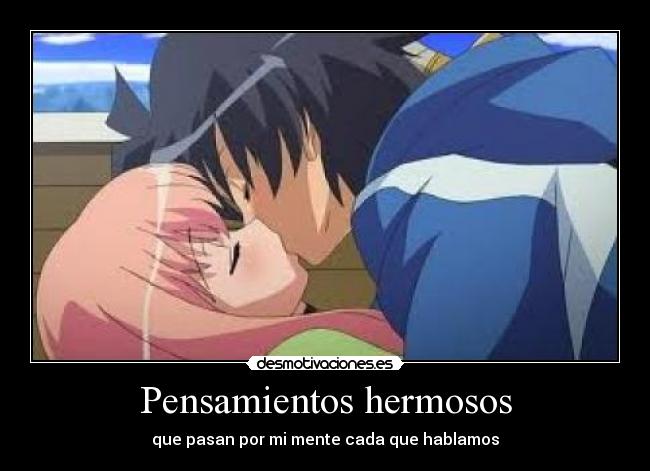 Pensamientos hermosos - que pasan por mi mente cada que hablamos
