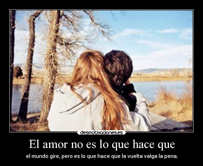 El amor no es lo que hace que -