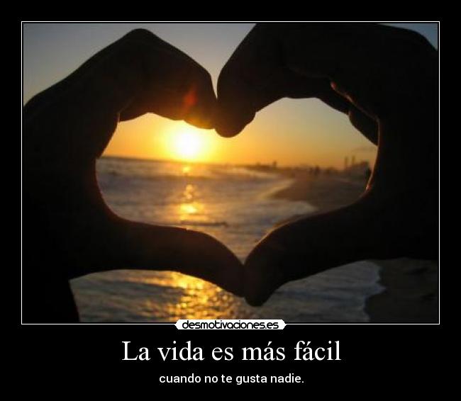 La vida es más fácil - cuando no te gusta nadie.
