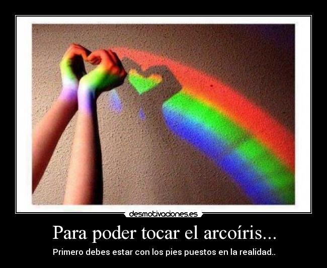 Para poder tocar el arcoíris... - 