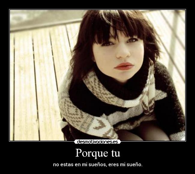 Porque tu - no estas en mi sueños, eres mi sueño.