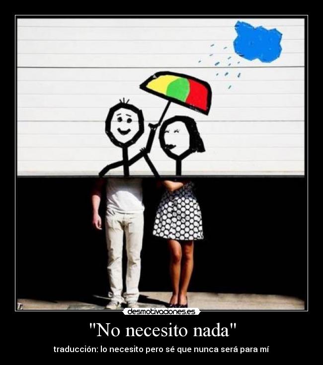 No necesito nada - traducción: lo necesito pero sé que nunca será para mí