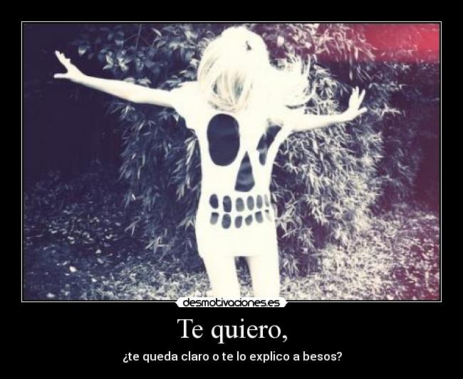 Te quiero, - ¿te queda claro o te lo explico a besos?