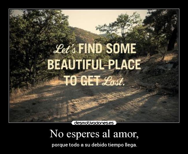 No esperes al amor, - 