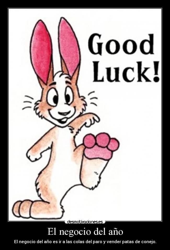 El negocio del año - El negocio del año es ir a las colas del paro y vender patas de conejo.