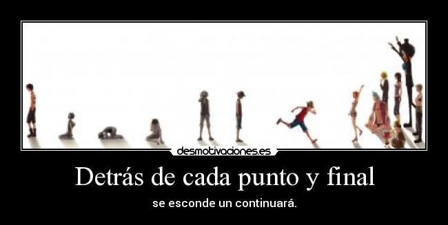 Detrás de cada punto y final - se esconde un continuará.