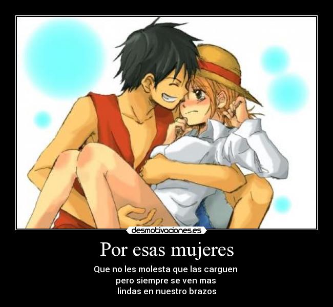 Por esas mujeres - Que no les molesta que las carguen
pero siempre se ven mas
lindas en nuestro brazos