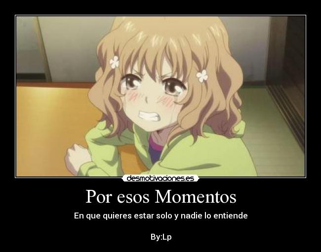 Por esos Momentos - En que quieres estar solo y nadie lo entiende
By:Lp