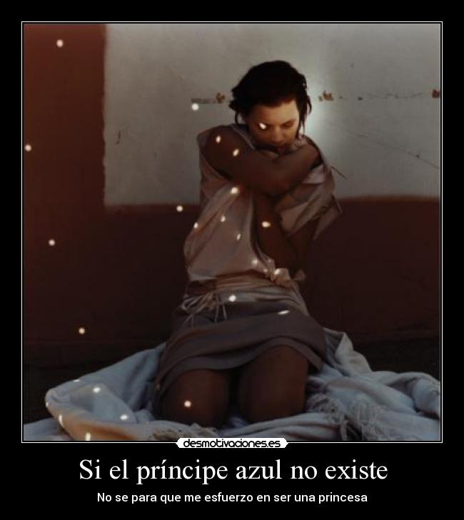 Si el príncipe azul no existe - No se para que me esfuerzo en ser una princesa