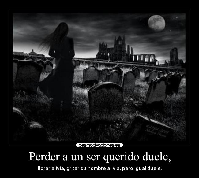 Perder a un ser querido duele, - 