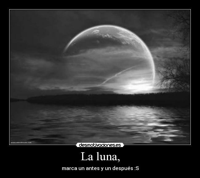 La luna, - marca un antes y un después :S