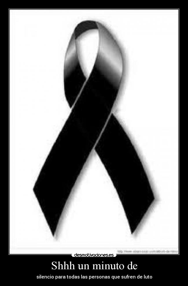 Shhh un minuto de - silencio para todas las personas que sufren de luto