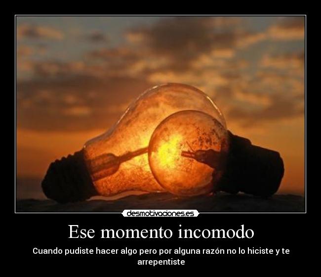 Ese momento incomodo - Cuando pudiste hacer algo pero por alguna razón no lo hiciste y te arrepentiste