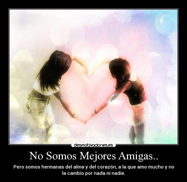 No Somos Mejores Amigas.. -