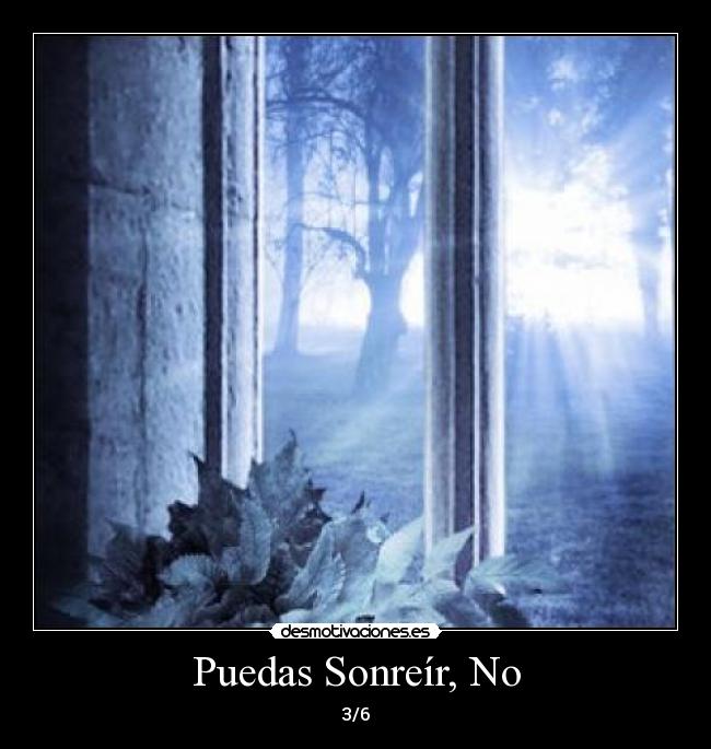 Puedas Sonreír, No - 3/6